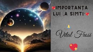 💥 IMPORTANȚA LUI „A SIMTI” Transmis de Vital Frosi 💖 [upl. by Scottie801]