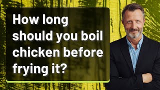 How long should you boil chicken before frying it [upl. by Weissberg157]