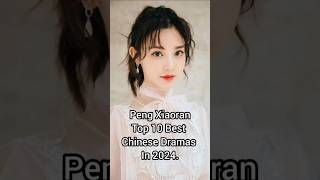 Peng Xiaoran Top 10 Best Chinese Dramas In 2024 cdrama viral shorts pengxiaoran [upl. by Perkin]