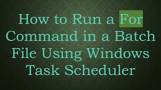 How to Run a For Command in a Batch File Using Windows Task Scheduler [upl. by Trebmer14]