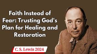 C S Lewis 2024  Faith Instead of Fear Trusting Gods Plan for Healing and Restoration [upl. by Jonina159]