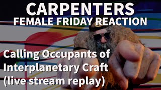 Female Friday Reaction CARPENTERS quotCalling Occupants of Interplanetary Craftquot live stream replay [upl. by Odlanyar]