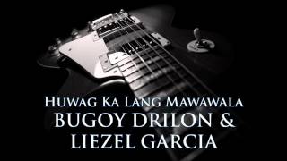 BUGOY DRILON amp LIEZEL GARCIA  Huwag Ka Lang Mawawala HQ AUDIO [upl. by Morgenthaler136]