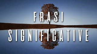 Frasi Significative che ti Cambieranno la Vita citazioni famose che fanno riflettere [upl. by Vilhelmina839]