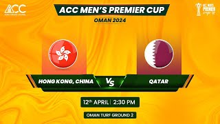 ACC MENS PREMIER CUP OMAN 2024 HONG KONG CHINA VS QATAR [upl. by Frey380]