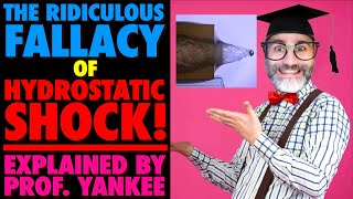 The Ridiculous Fallacy of Hydrostatic ShockExplained by Prof Yankee [upl. by Atilek833]