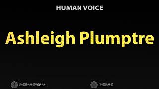 How To Pronounce Ashleigh Plumptre [upl. by Guilbert]