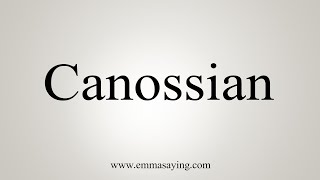 How To Say Canossian [upl. by Dnomasor]