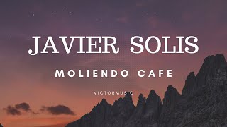 JAVIER SOLIS  MOLIENDO CAFE LETRA [upl. by Drisko]