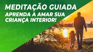 APRENDA A AMAR SUA CRIANÇA INTERIOR MEDITAÇÃO GUIADA PARA AMOR PRÓPRIO E CURA [upl. by Sitnik599]