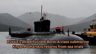 Russias powerful new Borei A class submarine Knyaz Pozharskiy returns from sea trials [upl. by Yrod]