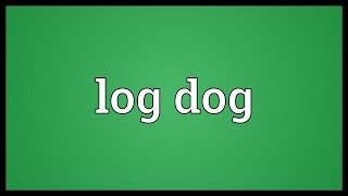 Log dog Meaning [upl. by Attemaj642]