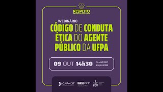 CAMPANHA RESPEITO  WEBINÁRIO CÓDIGO DE CONDUTA ÉTICA DO AGENTE PÚBLICO DA UFPA [upl. by Hoshi1]