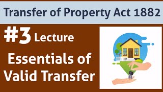 Transfer of Property Act 1882 Lecture 3 Essentials of valid transfer [upl. by Drice]