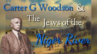 Carter G Woodson amp The Jews of The Niger River [upl. by Andeee]