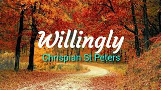 Willingly  Chrispian St Peters lyrics [upl. by Harts]