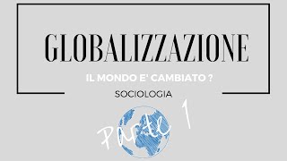 SOCIOLOGIA Il mondo è cambiato  Globalizzazione  Part1 [upl. by Ecyob]