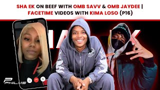 Sha EK On BEEF w OMB SAVV amp OMB JAYDEE  FACETIME VIDEOS w KIMA LOSO P16 [upl. by Blakeley472]