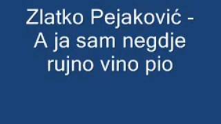 Zlatko Pejaković  A ja sam negdje rujno vino pio [upl. by Katzir]