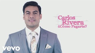 Carlos Rivera  ¿Cómo Pagarte Lyric Video [upl. by Nivlam359]