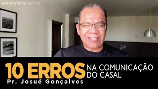 10 Erros na COMUNICAÇÃO que pode ACABAR com o CASAMENTO  Pr Josué Gonçalves [upl. by Relyuc]