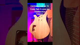 CHITARRA FAI DA TE come fare il vano elettronica faidate chitarra tutorial diyguitar diy [upl. by Paley947]