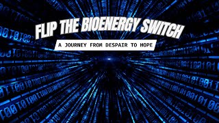 Flip the BioEnergy Switch A Journey from Despair to Hope [upl. by Jeff]