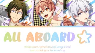 ALL ABOARD☆  Mitsuki Izumi Yamato Nikaido Sougo Osaka kanromeng color coded lyrics [upl. by Eidak]