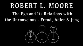 The Ego and Its Relations with the Unconscious Freud Adler amp Jung  Robert L Moore [upl. by Enyale735]