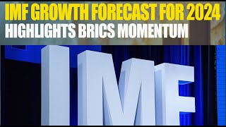 IMF GROWTH FORECAST FOR 2024 HIGHLIGHTS BRICS MOMENTUM [upl. by Saqaw398]