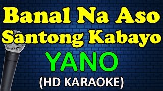 BANAL NA ASO SANTONG KABAYO  Yano HD Karaoke [upl. by Ahilam109]