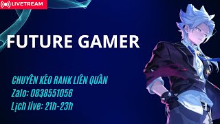 Live Kéo Rank 3x 4x Liên quân Mobile FUTURE GAMER [upl. by Ydissac]