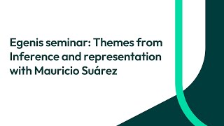 Egenis seminar Themes from Inference and representation with Mauricio Suárez [upl. by Adnahsat]