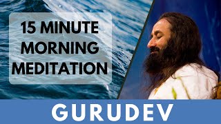 15Minutes Morning Meditation  Short Meditation To Start Your Day  Gurudev Sri Sri Ravi Shankar [upl. by Aroved808]