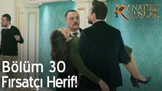 Kanatsız Kuşlar 30 Bölüm  Fırsatçı herif [upl. by Arakat]