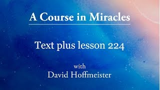 ACIM Lesson 224 Plus Text from Chapter 28 by David Hoffmeister A Course in Miracles [upl. by Susi]