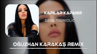 Seda Tripkolic  Kapılar Kapanır Bir Bir Oğuzhan Karakaş Remix [upl. by Amato687]