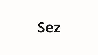 How to pronounce Sez [upl. by Eneryt968]