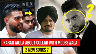 Karan Aujla About Collab With Sidhu Moosewala amp Karan Aujla 2 New Songs [upl. by Fabri]