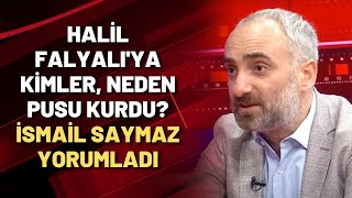 Halil Falyalıya kimler neden pusu kurdu İsmail Saymaz yorumladı [upl. by Faustine407]