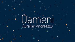 Aurelian Andreescu  Oameni Versuri [upl. by Ateiram]