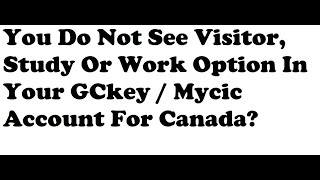 You Do Not See Visitor Study Or Work Option In Your GCkey  Mycic Account For Canada [upl. by Elspet]