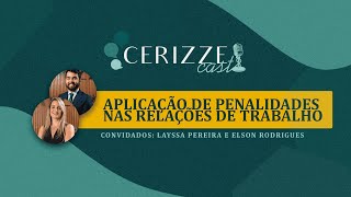 Cerizze Cast  Ep 12 Aplicação de penalidades nas relações de trabalho [upl. by Urion]