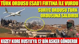 TÜRK ORDUSU ESAD’I FIRTINA İLE VURDU  SURİYE ORDUSU TÜRK ORDUSUNA SALDIRDI  KUZEY KORE RUSYA’YA 12 [upl. by Nnyla]