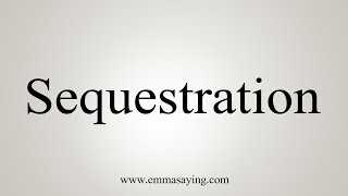 How To Say Sequestration [upl. by Redmer]