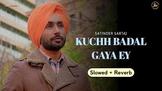 Kuchh Badal Geya Ey Slowed  Reverb Satinder Sartaaj  New Punjabi Song  Jot Music [upl. by Conan669]