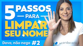 Como Limpar o Nome e Sair das Dívidas 5 PASSOS SIMPLES  Acordo Certo [upl. by Lebiralc]