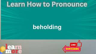 How to Pronounce beholding [upl. by Ettolrahc]