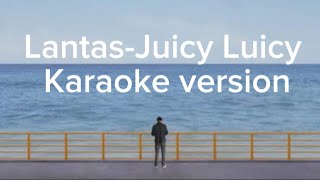 Lantasjuicy luicy karaoke version [upl. by Weinrich952]