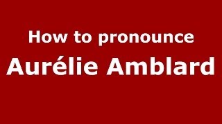 How to pronounce Aurélie Amblard FrenchFrance  PronounceNamescom [upl. by Pry]